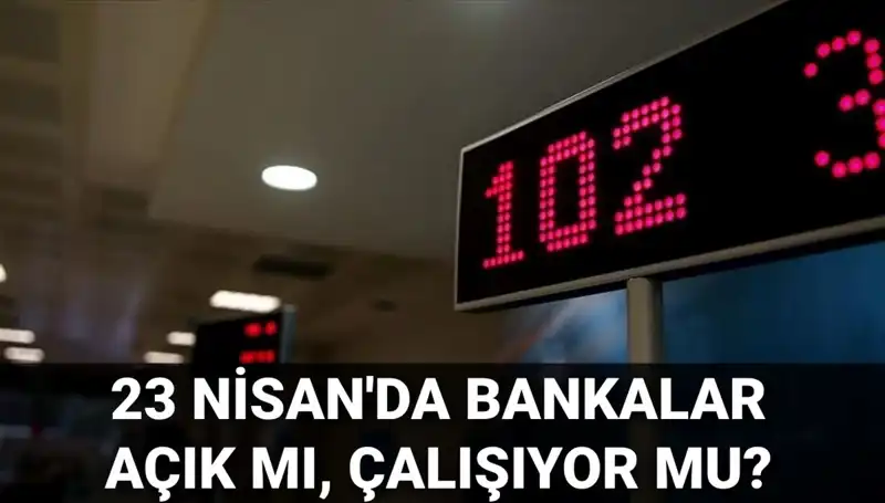 23 Nisan'da Bankalar Açık mı? Güncel Durum ve Detaylar