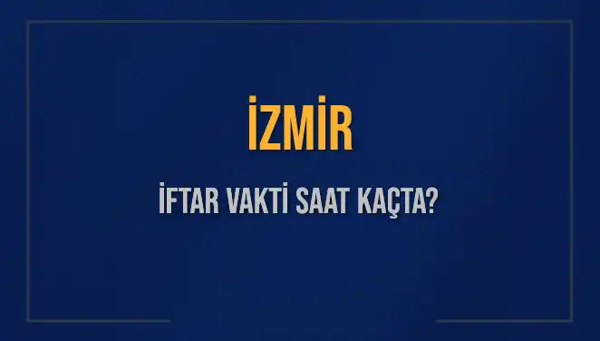 İzmir İftar Vakti 2025: Akşam Ezanı Ne Zaman Okunacak?