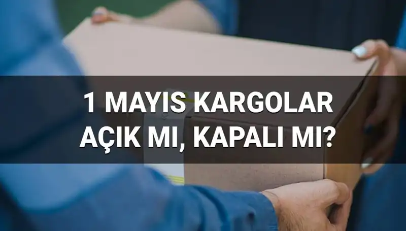 1 Mayıs İşçi Bayramı’nda Kargo Firmaları Açık mı, Kapalı mı?