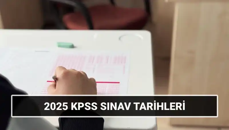 2025 KPSS Sınav Tarihleri: Lisans Genel Kültür-Yetenek ve Alan Bilgisi